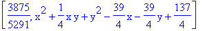 [3875/5291, x^2+1/4*x*y+y^2-39/4*x-39/4*y+137/4]